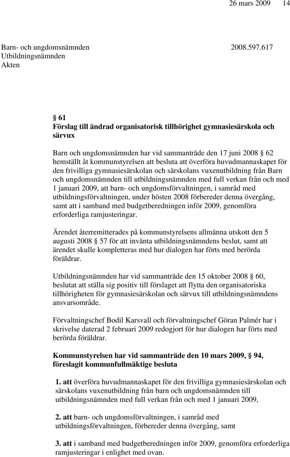 kommunstyrelsen att besluta att överföra huvudmannaskapet för den frivilliga gymnasiesärskolan och särskolans vuxenutbildning från Barn och ungdomsnämnden till utbildningsnämnden med full verkan från