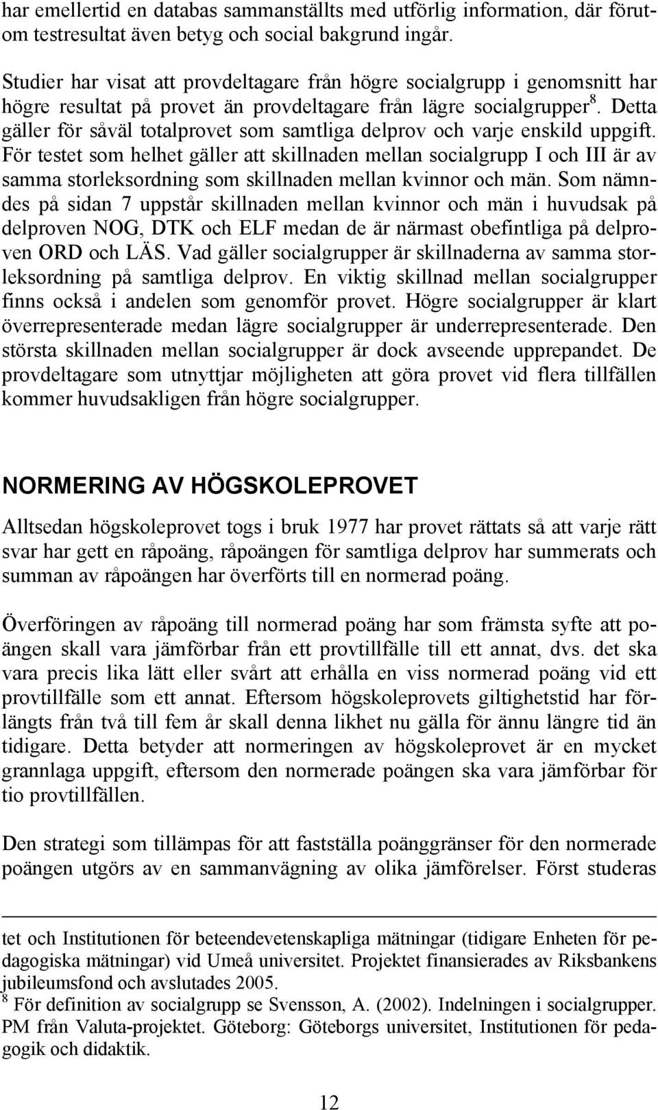 Detta gäller för såväl totalprovet som samtliga delprov och varje enskild uppgift.