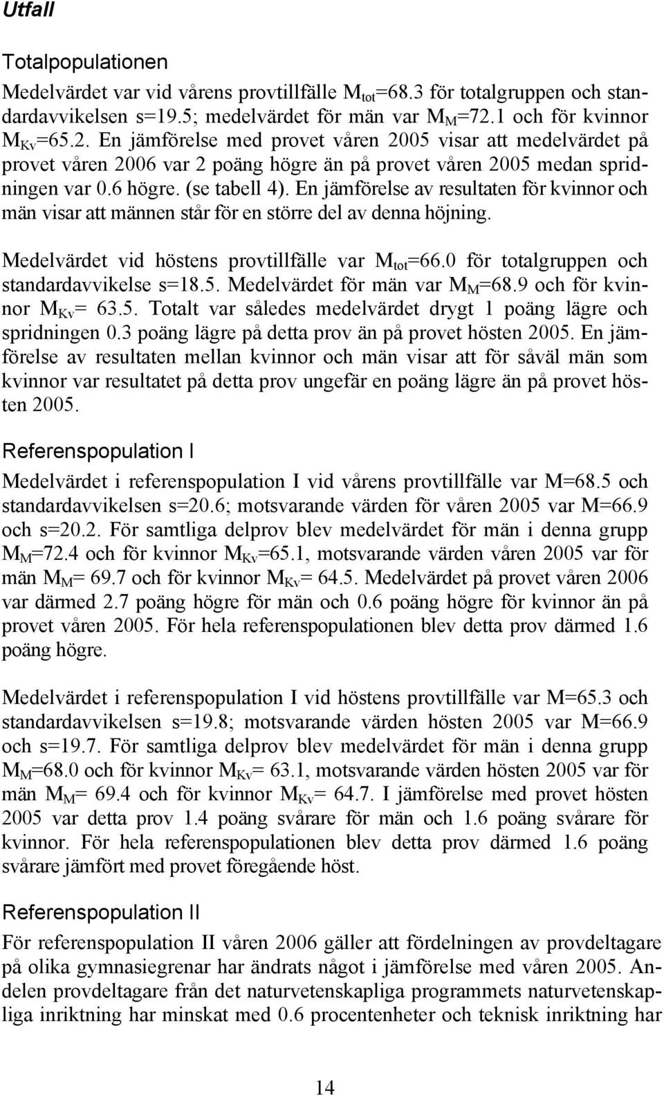 En jämförelse av resultaten för kvinnor och män visar att männen står för en större del av denna höjning. Medelvärdet vid höstens provtillfälle var M tot =66.