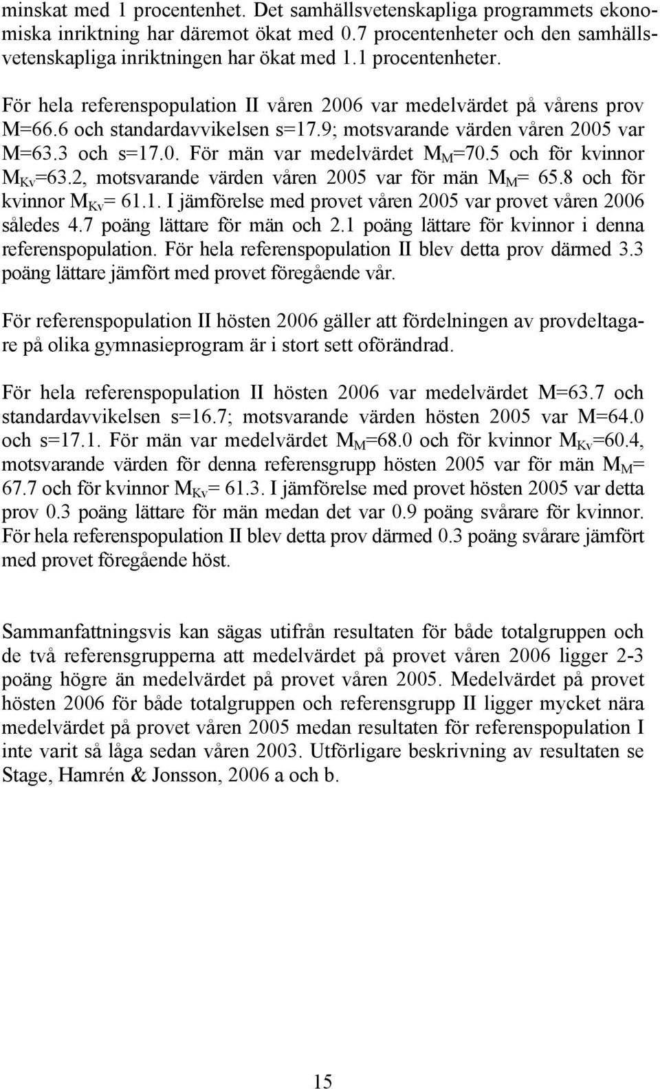 5 och för kvinnor M Kv =63.2, motsvarande värden våren 2005 var för män M M = 65.8 och för kvinnor M Kv = 61.1. I jämförelse med provet våren 2005 var provet våren 2006 således 4.