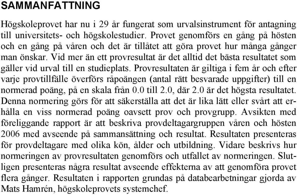 Vid mer än ett provresultat är det alltid det bästa resultatet som gäller vid urval till en studieplats.