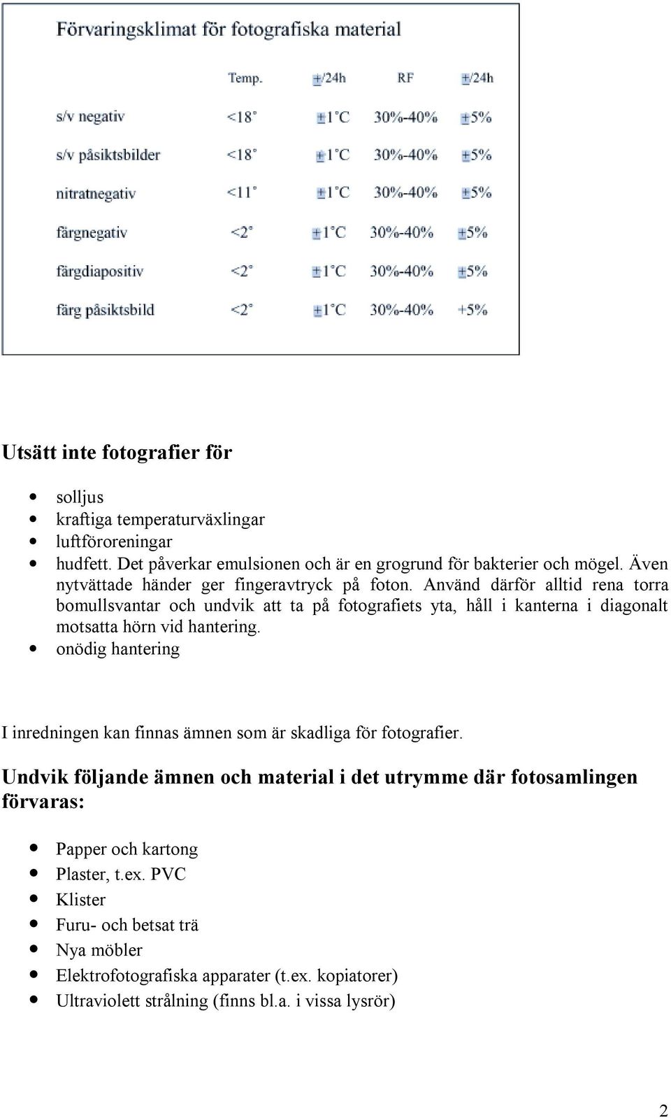 Använd därför alltid rena torra bomullsvantar och undvik att ta på fotografiets yta, håll i kanterna i diagonalt motsatta hörn vid hantering.