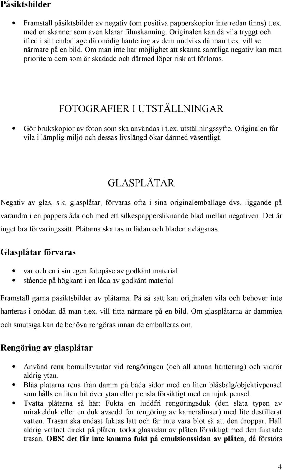 Om man inte har möjlighet att skanna samtliga negativ kan man prioritera dem som är skadade och därmed löper risk att förloras.