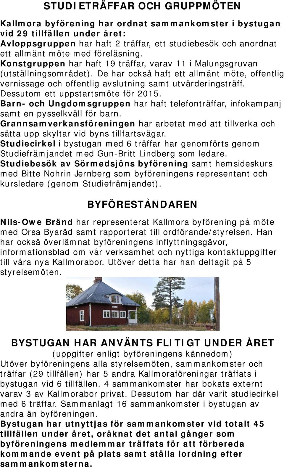 Dessutom ett uppstartsmöte för 2015. Barn- och Ungdomsgruppen har haft telefonträffar, infokampanj samt en pysselkväll för barn.