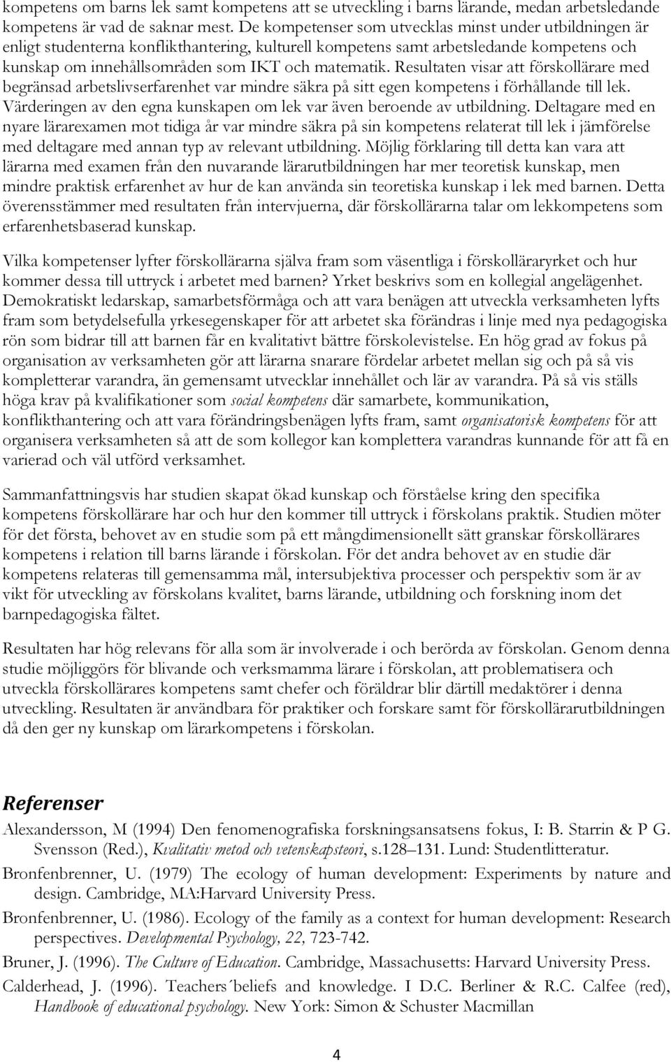 Resultaten visar att förskollärare med begränsad arbetslivserfarenhet var mindre säkra på sitt egen kompetens i förhållande till lek.