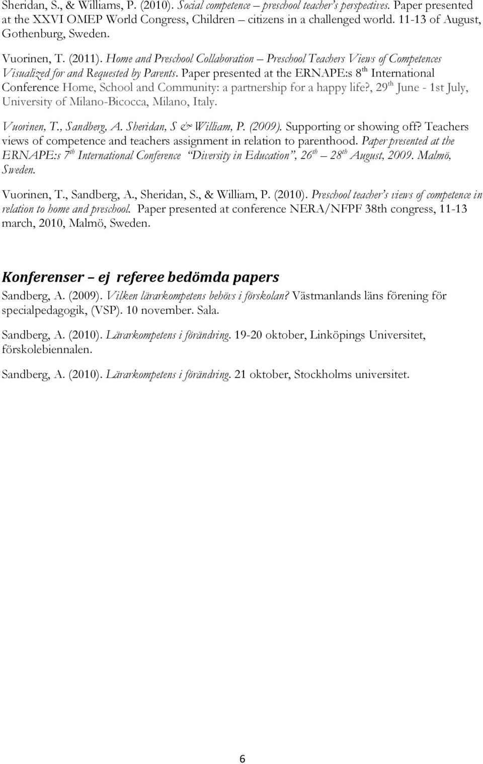 Paper presented at the ERNAPE:s 8 th International Conference Home, School and Community: a partnership for a happy life?, 29 th June - 1st July, University of Milano-Bicocca, Milano, Italy.