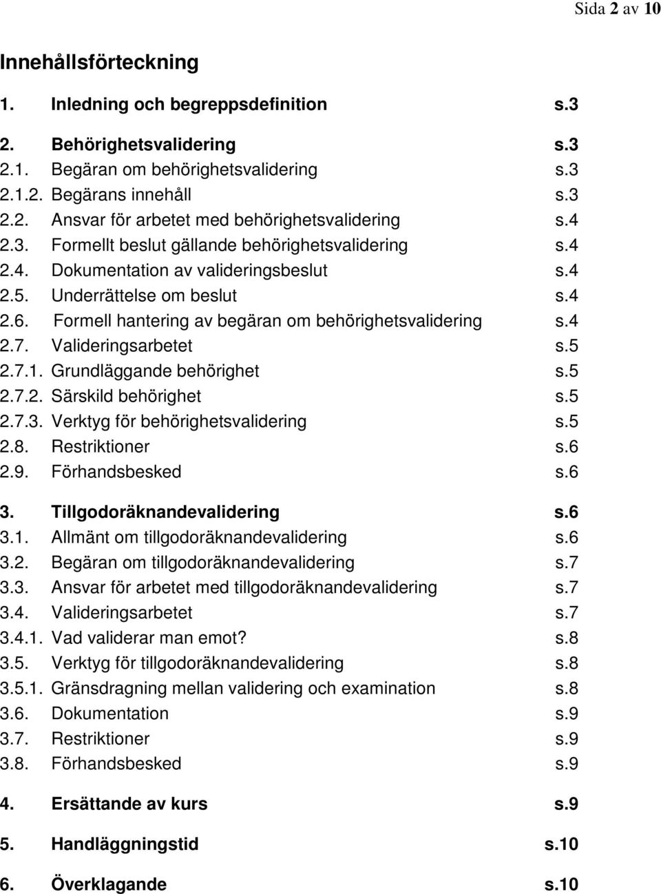 Valideringsarbetet s.5 2.7.1. Grundläggande behörighet s.5 2.7.2. Särskild behörighet s.5 2.7.3. Verktyg för behörighetsvalidering s.5 2.8. Restriktioner s.6 2.9. Förhandsbesked s.6 3.