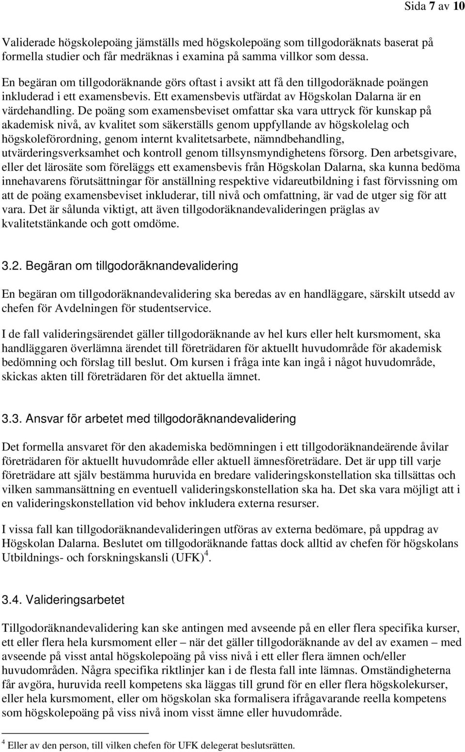 De poäng som examensbeviset omfattar ska vara uttryck för kunskap på akademisk nivå, av kvalitet som säkerställs genom uppfyllande av högskolelag och högskoleförordning, genom internt