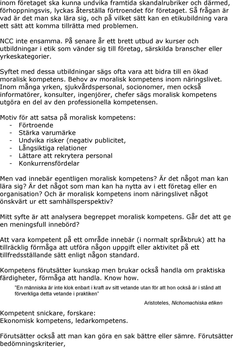 På senare år ett brett utbud av kurser och utbildningar i etik som vänder sig till företag, särskilda branscher eller yrkeskategorier.