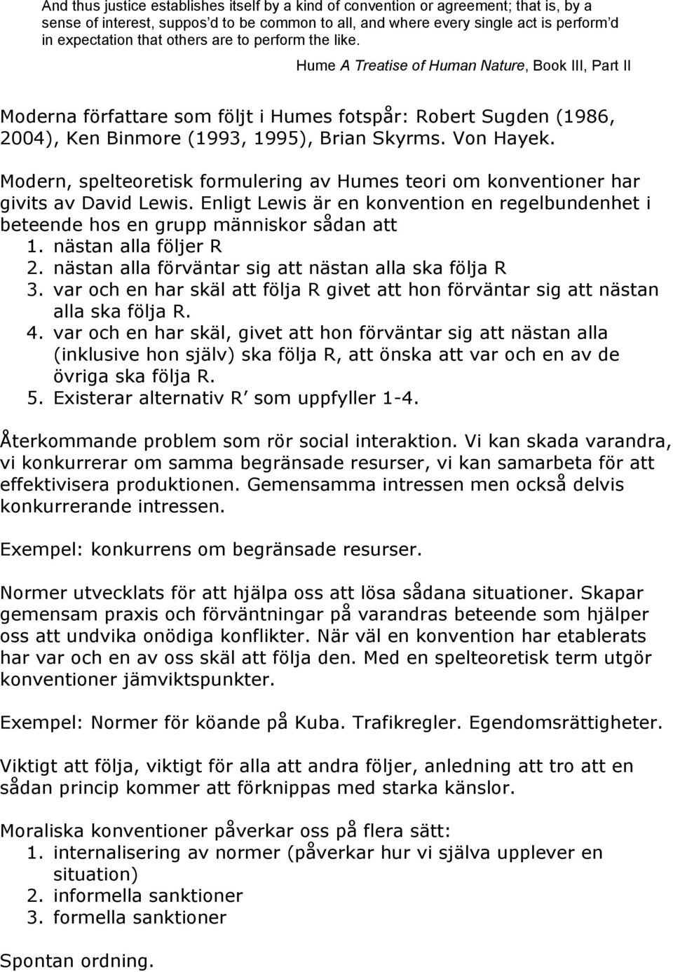 Von Hayek. Modern, spelteoretisk formulering av Humes teori om konventioner har givits av David Lewis. Enligt Lewis är en konvention en regelbundenhet i beteende hos en grupp människor sådan att 1.