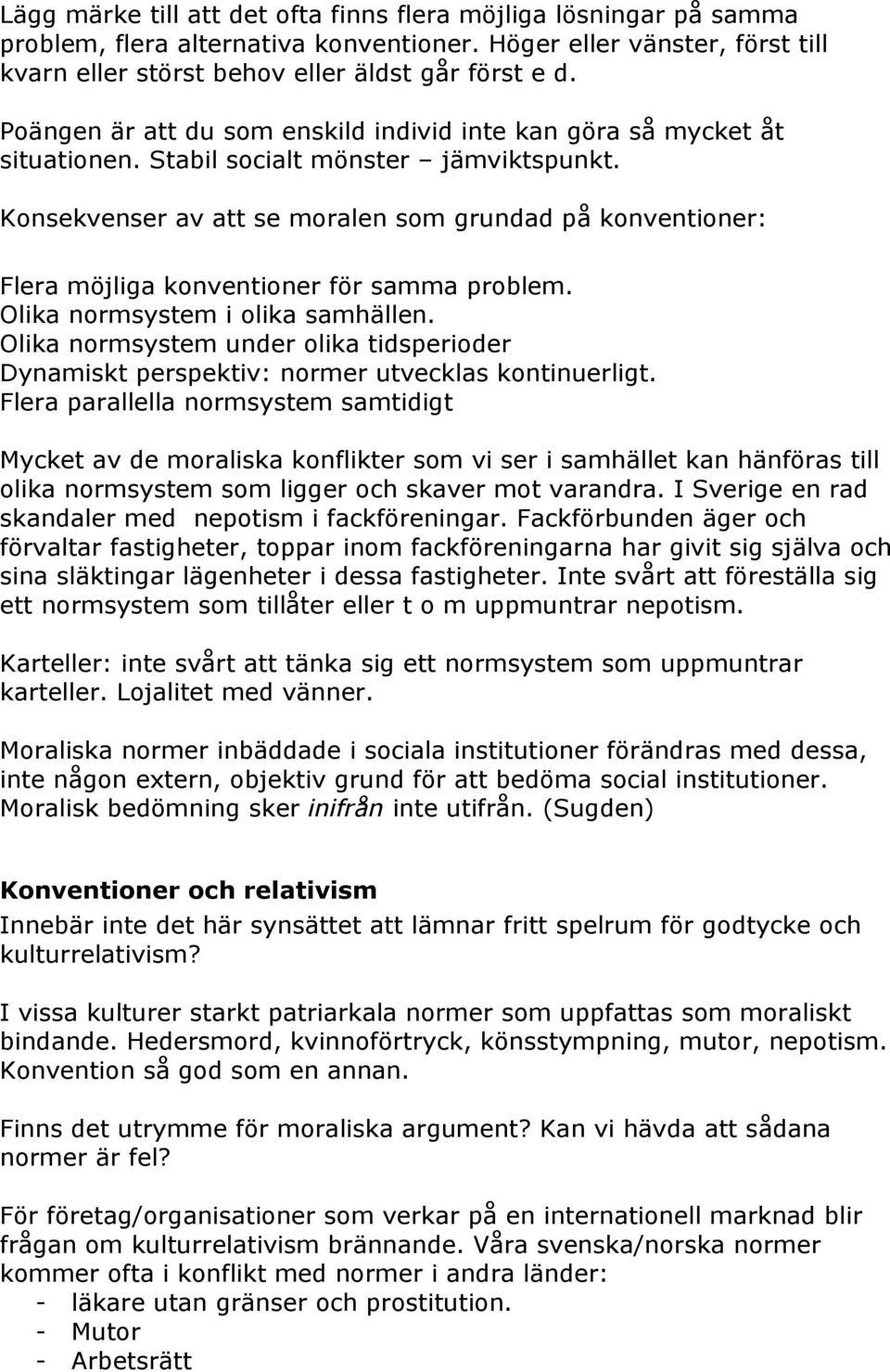 Konsekvenser av att se moralen som grundad på konventioner: Flera möjliga konventioner för samma problem. Olika normsystem i olika samhällen.