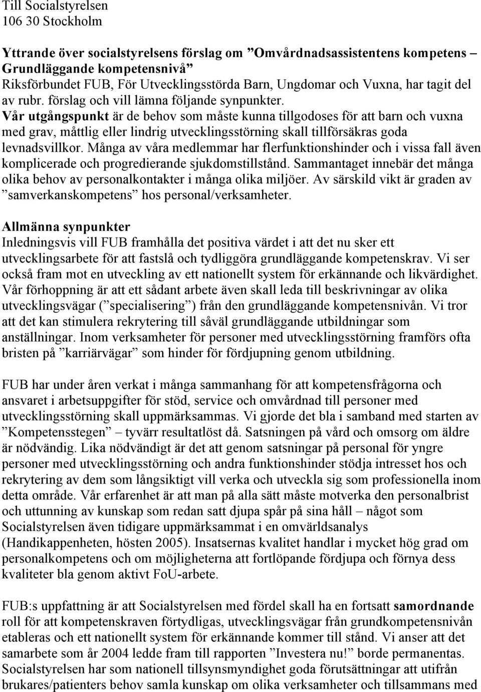 Vår utgångspunkt är de behov som måste kunna tillgodoses för att barn och vuxna med grav, måttlig eller lindrig utvecklingsstörning skall tillförsäkras goda levnadsvillkor.