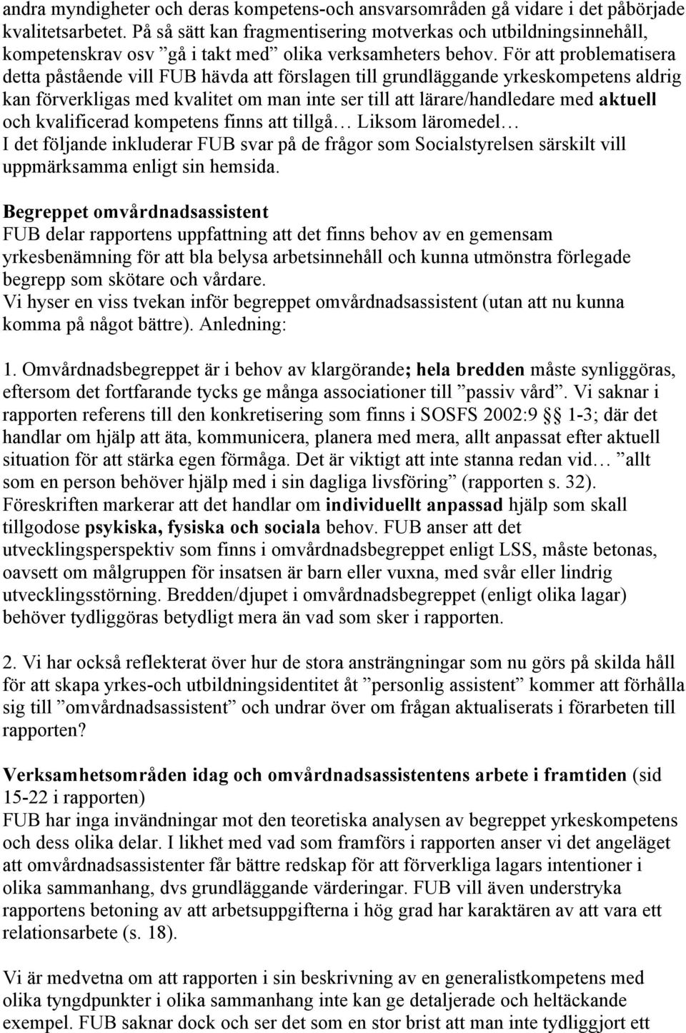 För att problematisera detta påstående vill FUB hävda att förslagen till grundläggande yrkeskompetens aldrig kan förverkligas med kvalitet om man inte ser till att lärare/handledare med aktuell och