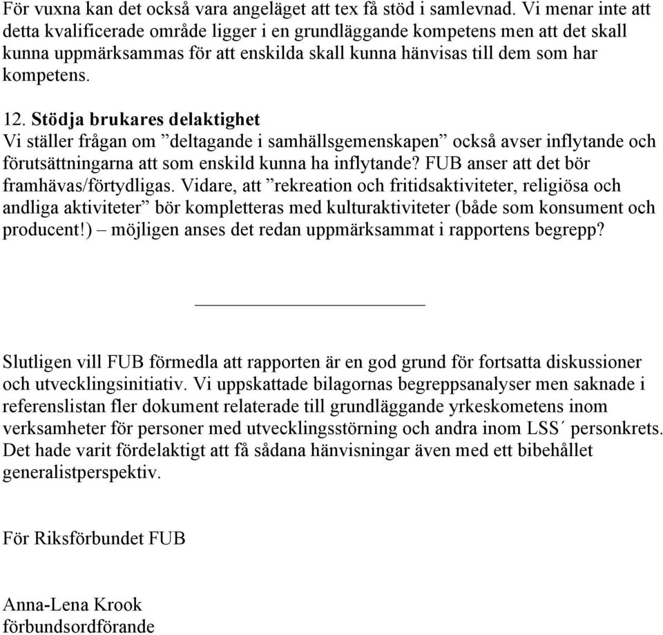 Stödja brukares delaktighet Vi ställer frågan om deltagande i samhällsgemenskapen också avser inflytande och förutsättningarna att som enskild kunna ha inflytande?