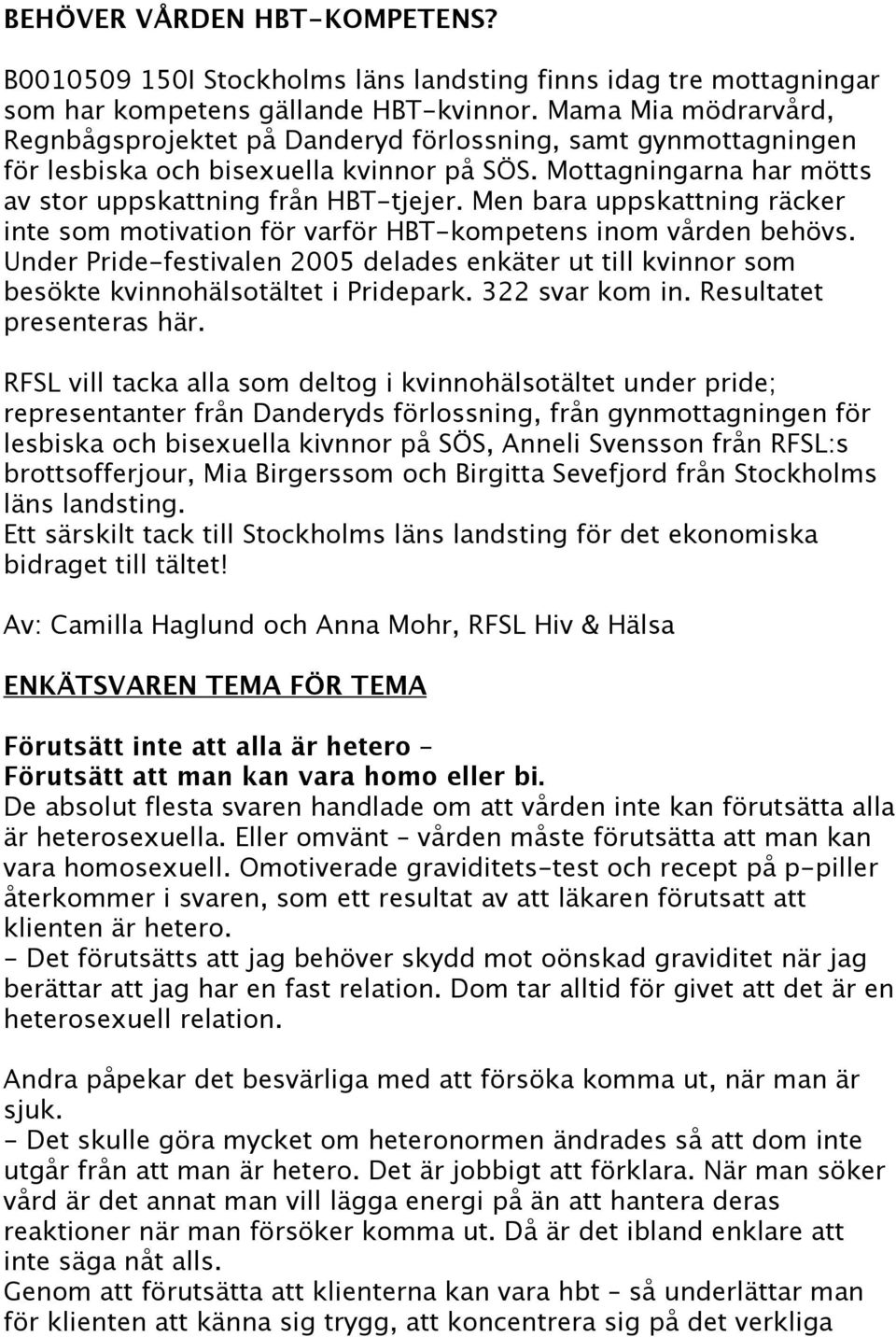 Men bara uppskattning räcker inte som motivation för varför HBT-kompetens inom vården behövs. Under Pride-festivalen 2005 delades enkäter ut till kvinnor som besökte kvinnohälsotältet i Pridepark.