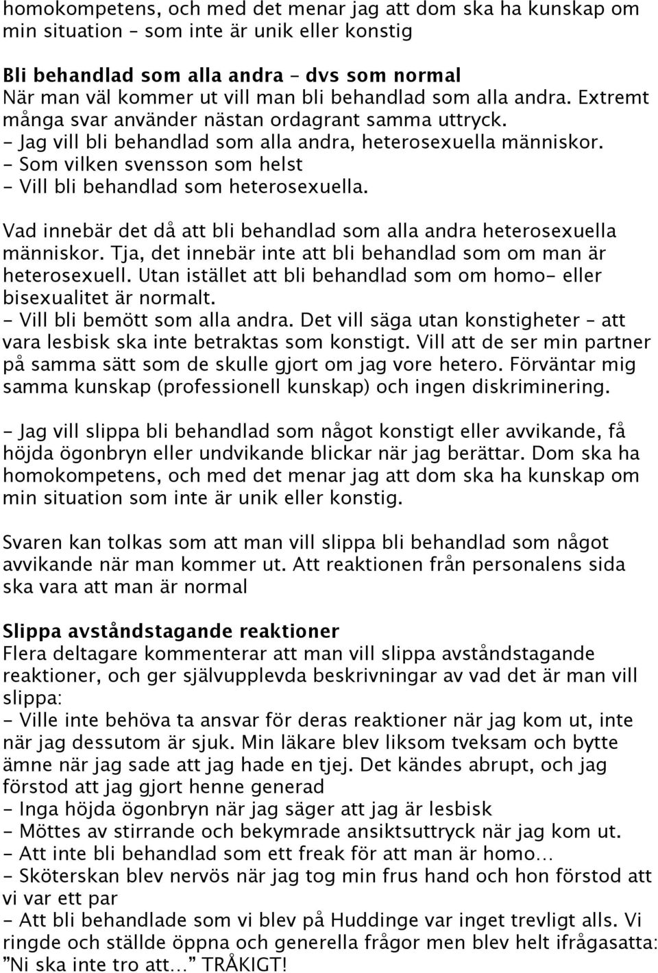 - Som vilken svensson som helst - Vill bli behandlad som heterosexuella. Vad innebär det då att bli behandlad som alla andra heterosexuella människor.