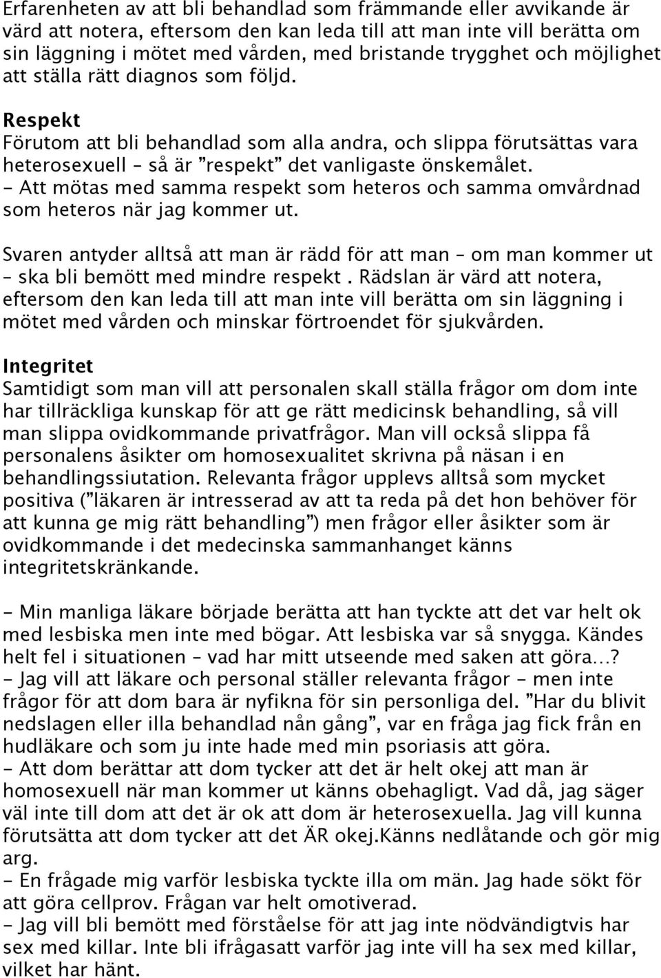 - Att mötas med samma respekt som heteros och samma omvårdnad som heteros när jag kommer ut. Svaren antyder alltså att man är rädd för att man om man kommer ut ska bli bemött med mindre respekt.