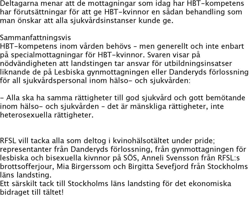 Svaren visar på nödvändigheten att landstingen tar ansvar för utbildningsinsatser liknande de på Lesbiska gynmottagningen eller Danderyds förlossning för all sjukvårdspersonal inom hälso- och