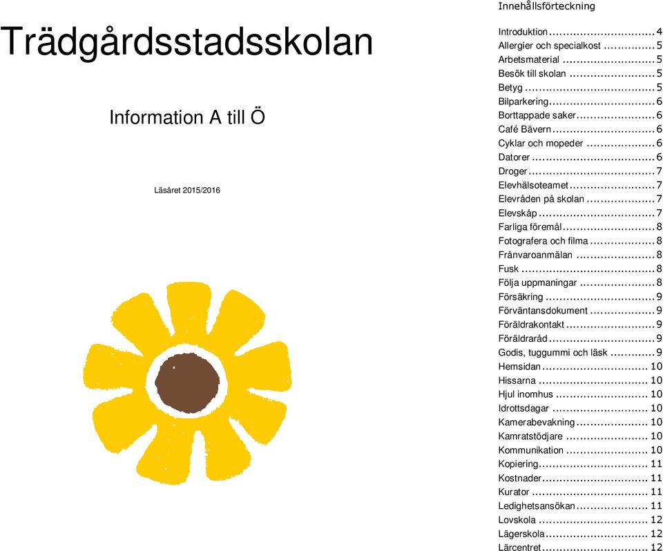 .. 8 Frånvaroanmälan... 8 Fusk... 8 Följa uppmaningar... 8 Försäkring... 9 Förväntansdokument... 9 Föräldrakontakt... 9 Föräldraråd... 9 Godis, tuggummi och läsk... 9 Hemsidan... 10 Hissarna.