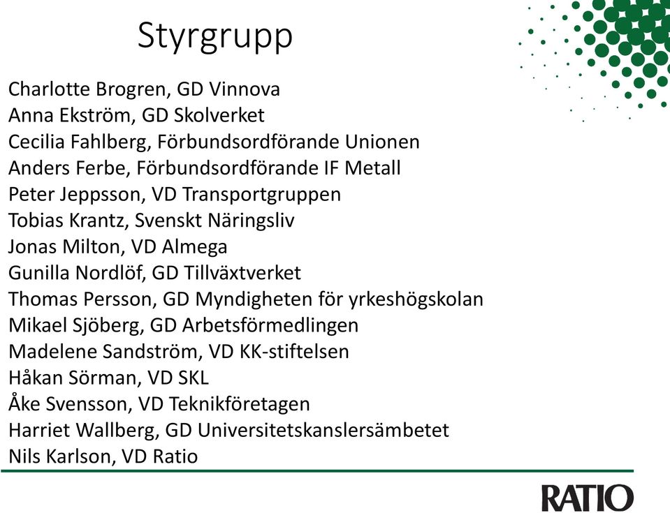 Nordlöf, GD Tillväxtverket Thomas Persson, GD Myndigheten för yrkeshögskolan Mikael Sjöberg, GD Arbetsförmedlingen Madelene