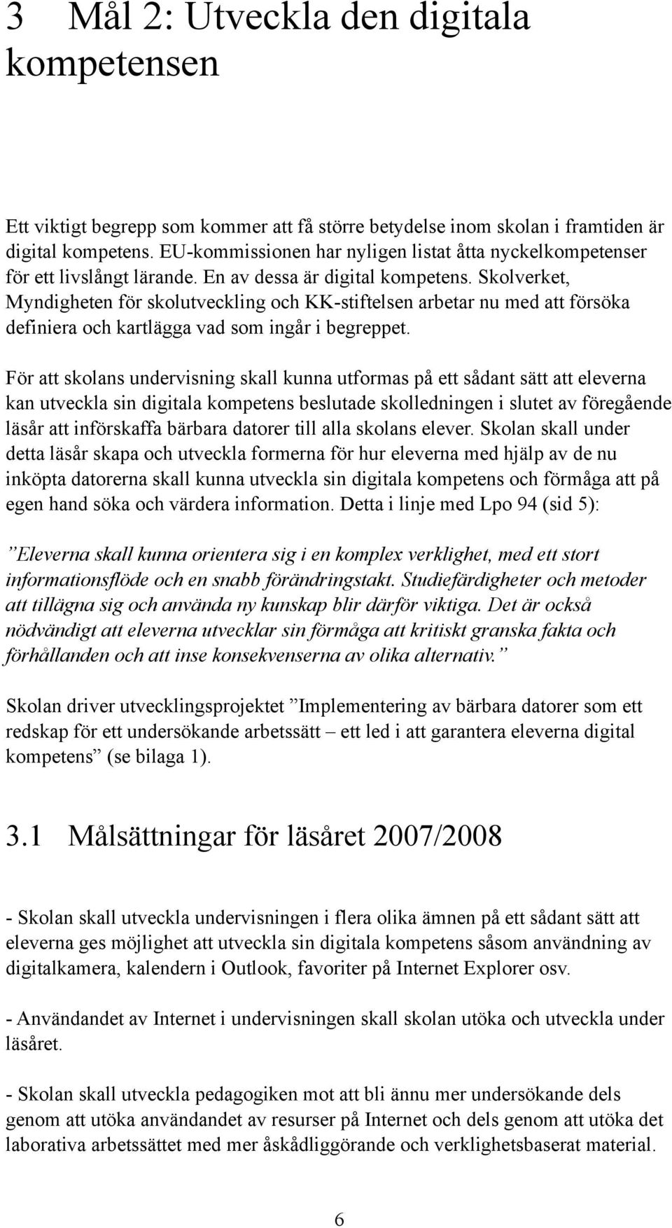Skolverket, Myndigheten för skolutveckling och KK-stiftelsen arbetar nu med att försöka definiera och kartlägga vad som ingår i begreppet.