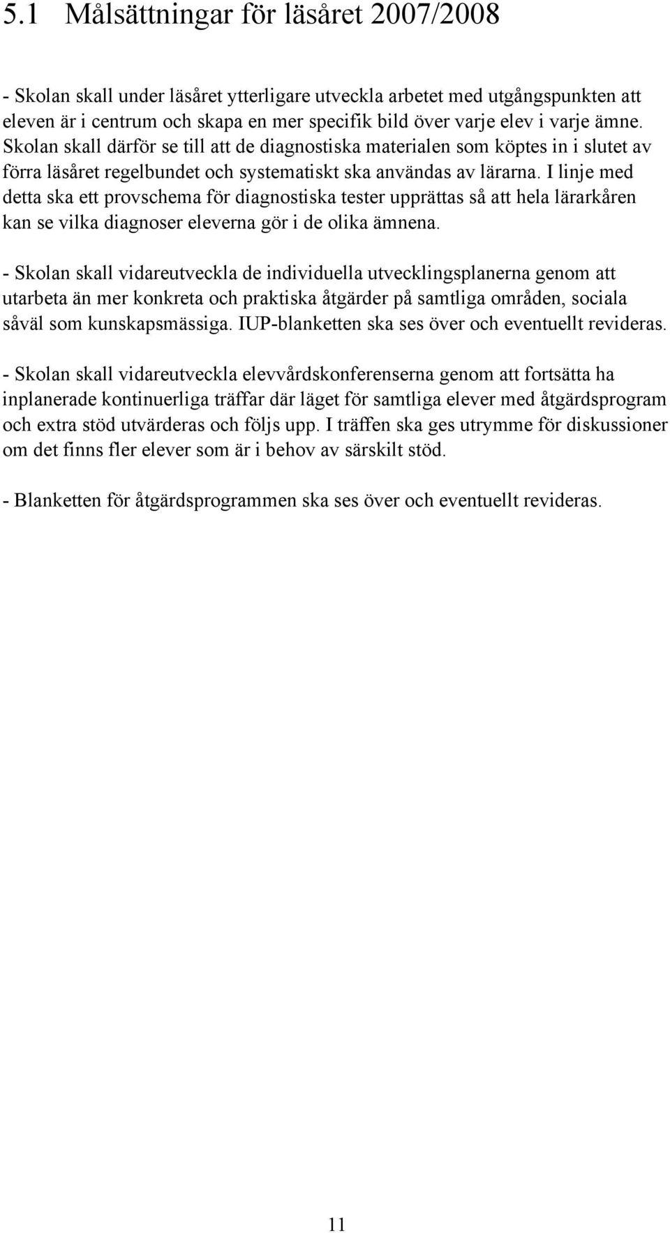 I linje med detta ska ett provschema för diagnostiska tester upprättas så att hela lärarkåren kan se vilka diagnoser eleverna gör i de olika ämnena.