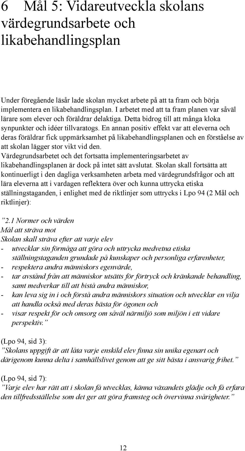 En annan positiv effekt var att eleverna och deras föräldrar fick uppmärksamhet på likabehandlingsplanen och en förståelse av att skolan lägger stor vikt vid den.