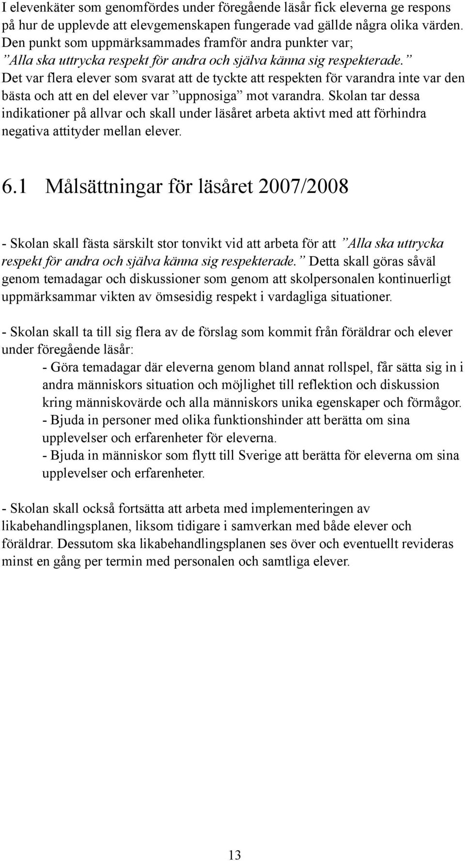 Det var flera elever som svarat att de tyckte att respekten för varandra inte var den bästa och att en del elever var uppnosiga mot varandra.