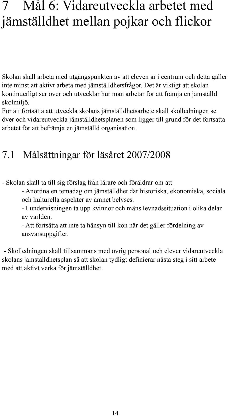 För att fortsätta att utveckla skolans jämställdhetsarbete skall skolledningen se över och vidareutveckla jämställdhetsplanen som ligger till grund för det fortsatta arbetet för att befrämja en
