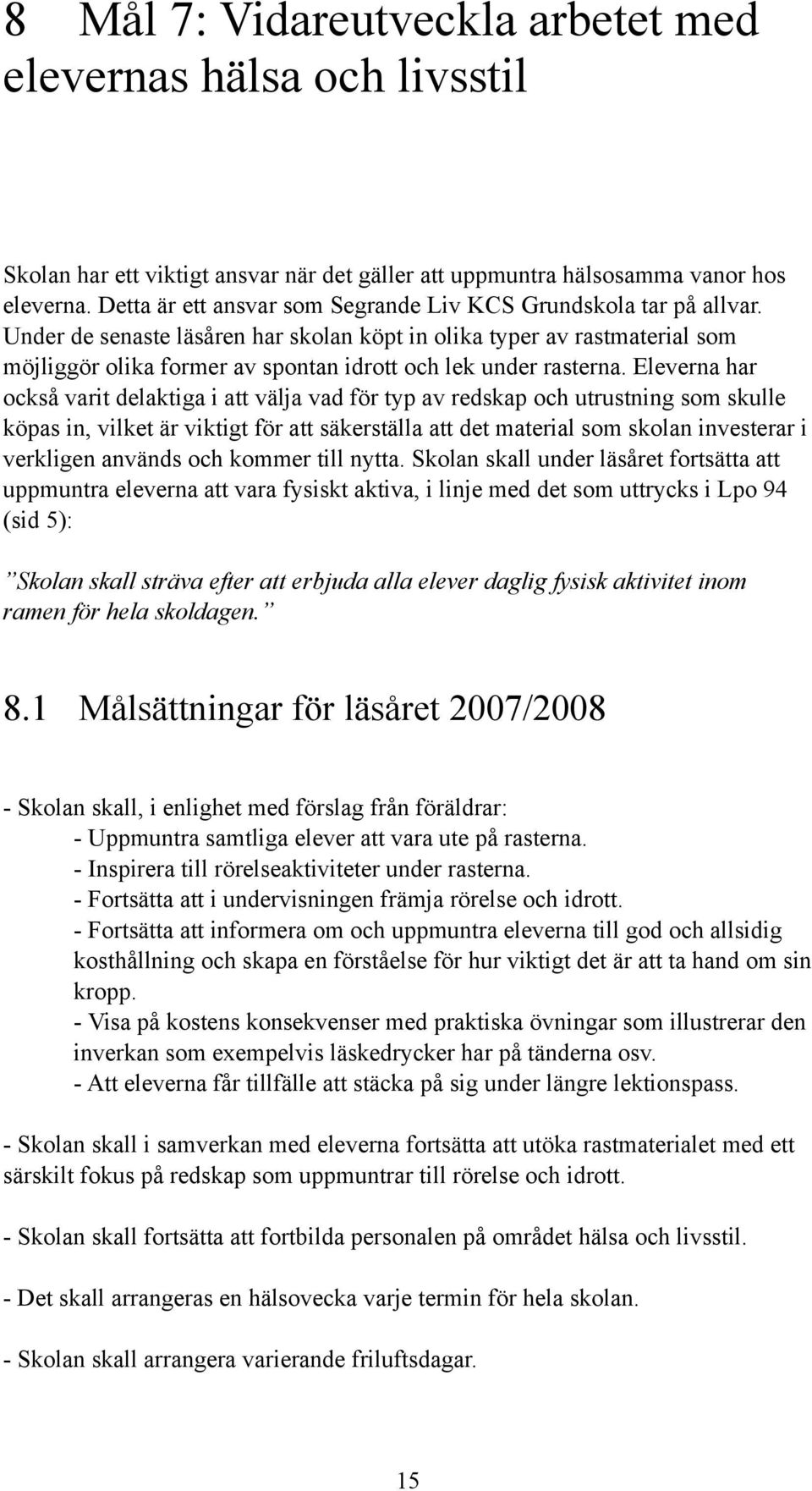 Under de senaste läsåren har skolan köpt in olika typer av rastmaterial som möjliggör olika former av spontan idrott och lek under rasterna.