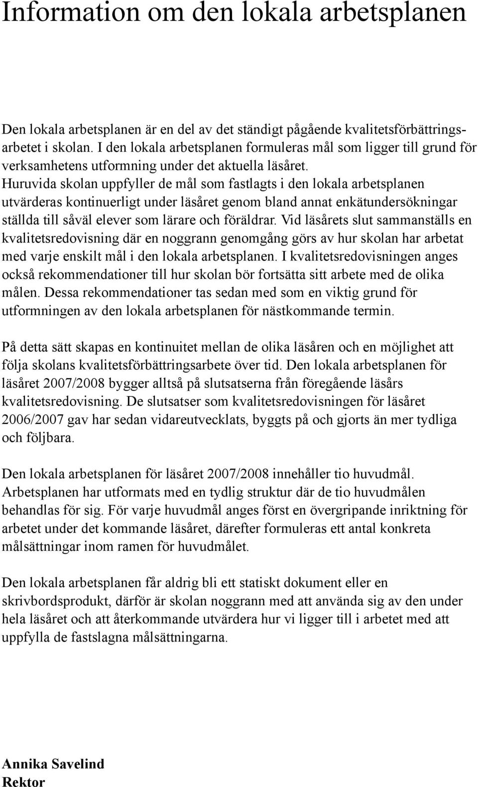 Huruvida skolan uppfyller de mål som fastlagts i den lokala arbetsplanen utvärderas kontinuerligt under läsåret genom bland annat enkätundersökningar ställda till såväl elever som lärare och
