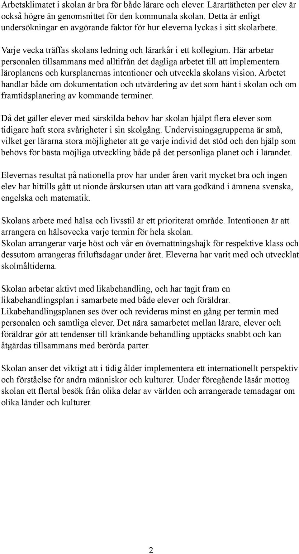 Här arbetar personalen tillsammans med alltifrån det dagliga arbetet till att implementera läroplanens och kursplanernas intentioner och utveckla skolans vision.