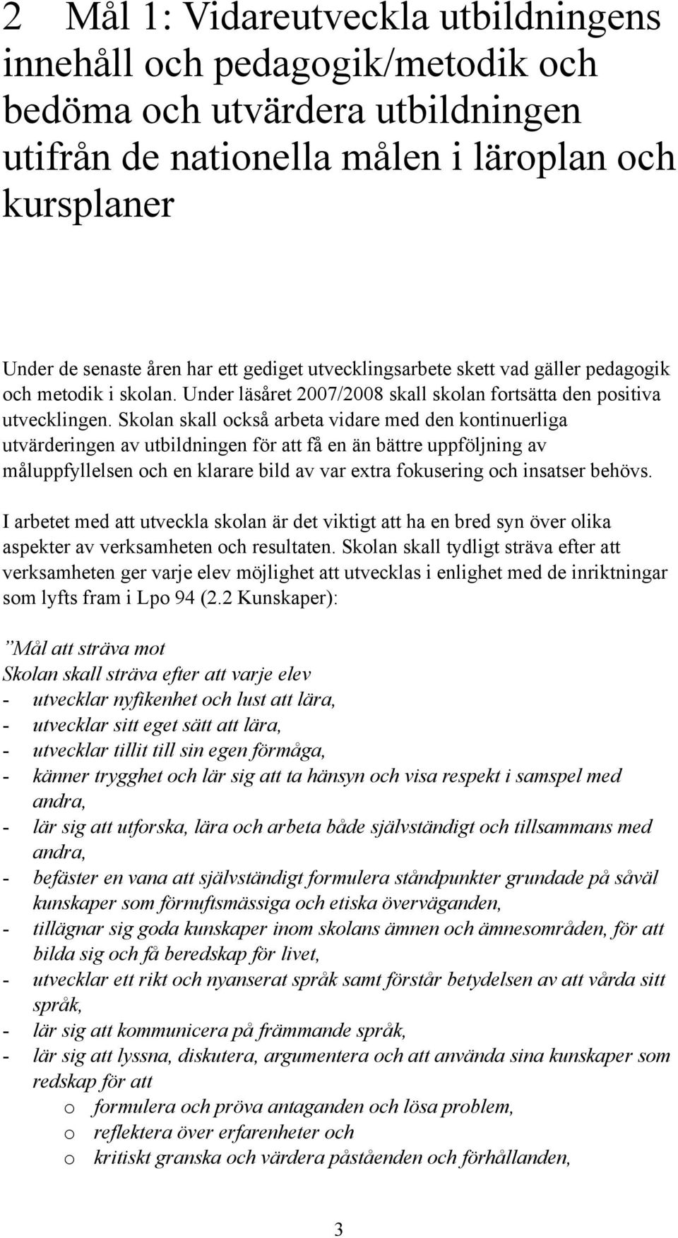 Skolan skall också arbeta vidare med den kontinuerliga utvärderingen av utbildningen för att få en än bättre uppföljning av måluppfyllelsen och en klarare bild av var extra fokusering och insatser