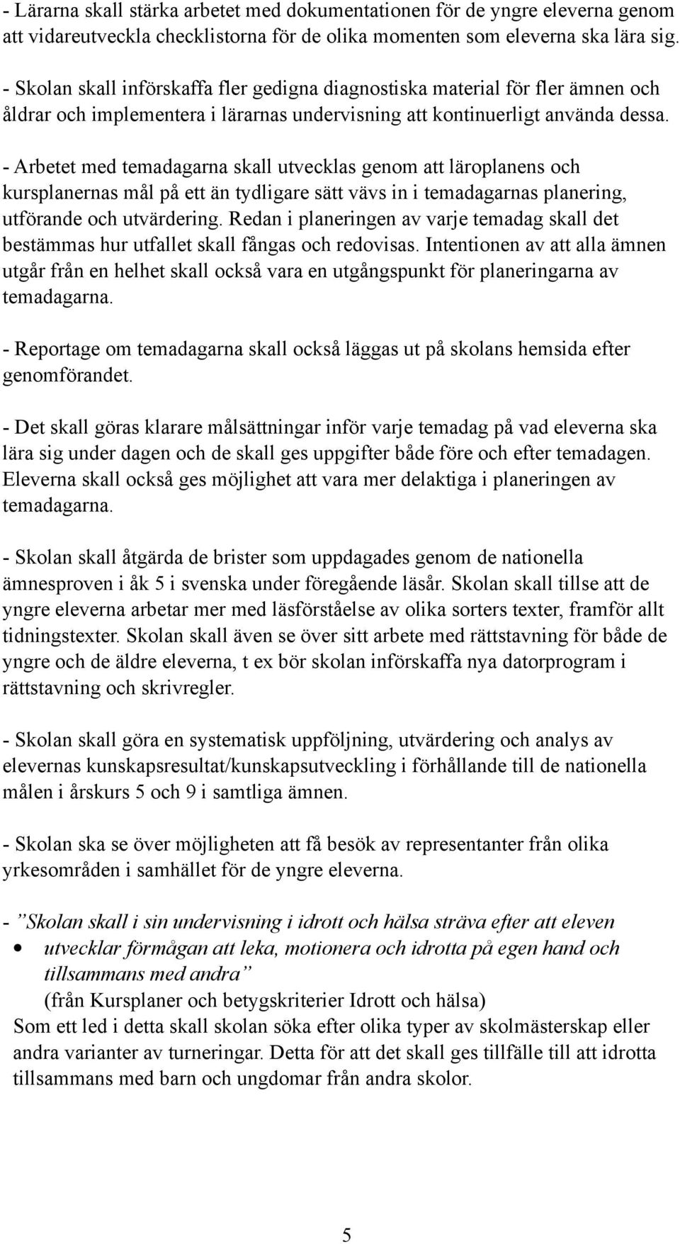 - Arbetet med temadagarna skall utvecklas genom att läroplanens och kursplanernas mål på ett än tydligare sätt vävs in i temadagarnas planering, utförande och utvärdering.