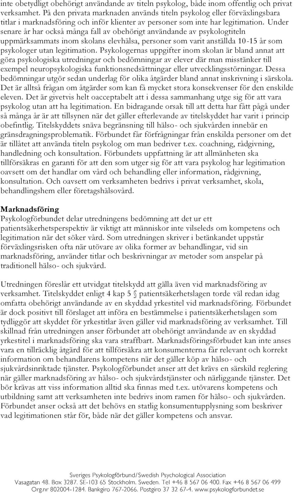 Under senare år har också många fall av obehörigt användande av psykologtiteln uppmärksammats inom skolans elevhälsa, personer som varit anställda 10-15 år som psykologer utan legitimation.