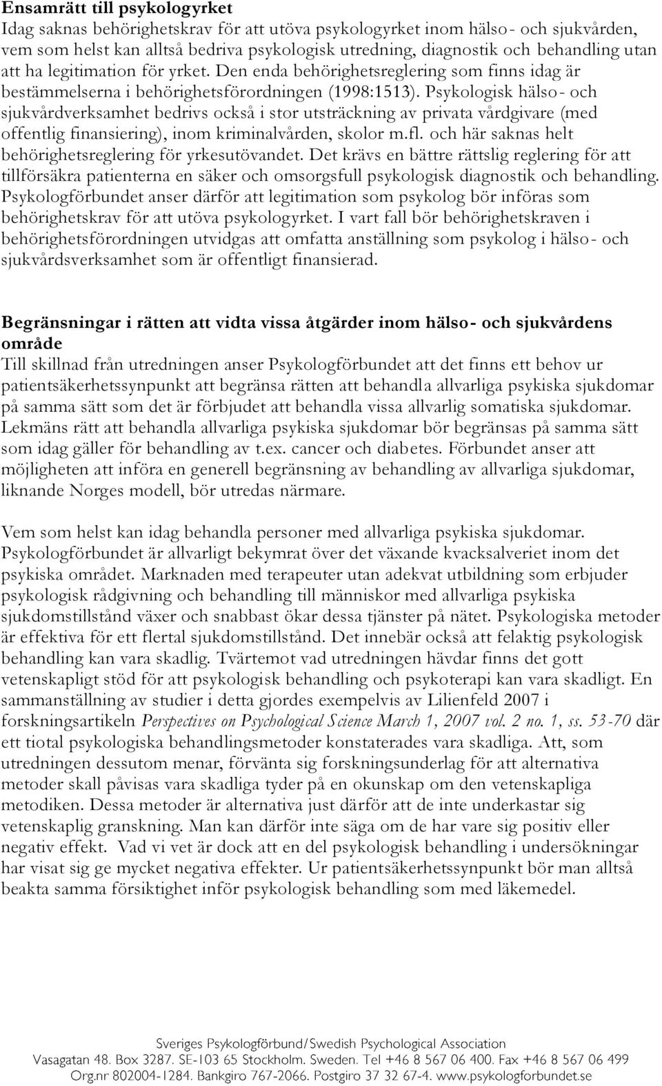 Psykologisk hälso- och sjukvårdverksamhet bedrivs också i stor utsträckning av privata vårdgivare (med offentlig finansiering), inom kriminalvården, skolor m.fl.