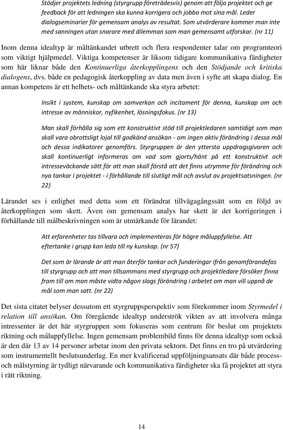 (nr 11) Inom denna idealtyp är måltänkandet utbrett och flera respondenter talar om programteori som viktigt hjälpmedel.