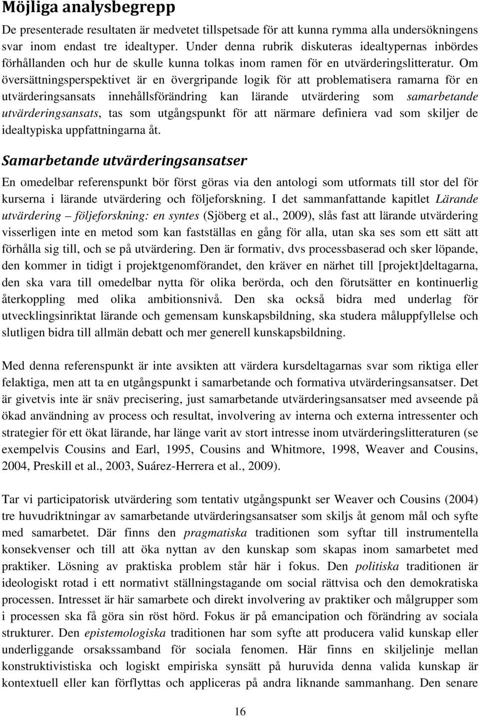 Om översättningsperspektivet är en övergripande logik för att problematisera ramarna för en utvärderingsansats innehållsförändring kan lärande utvärdering som samarbetande utvärderingsansats, tas som