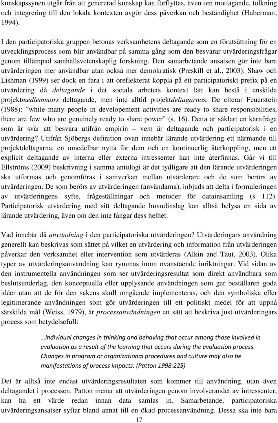 samhällsvetenskaplig forskning. Den samarbetande ansatsen gör inte bara utvärderingen mer användbar utan också mer demokratisk (Preskill et al., 2003).