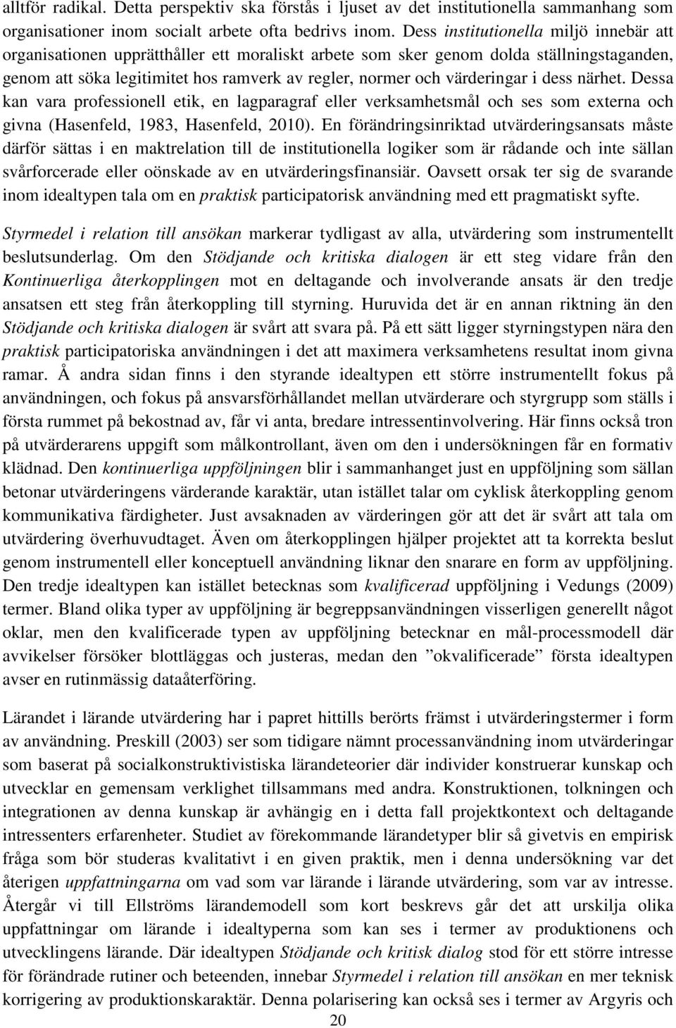 värderingar i dess närhet. Dessa kan vara professionell etik, en lagparagraf eller verksamhetsmål och ses som externa och givna (Hasenfeld, 1983, Hasenfeld, 2010).