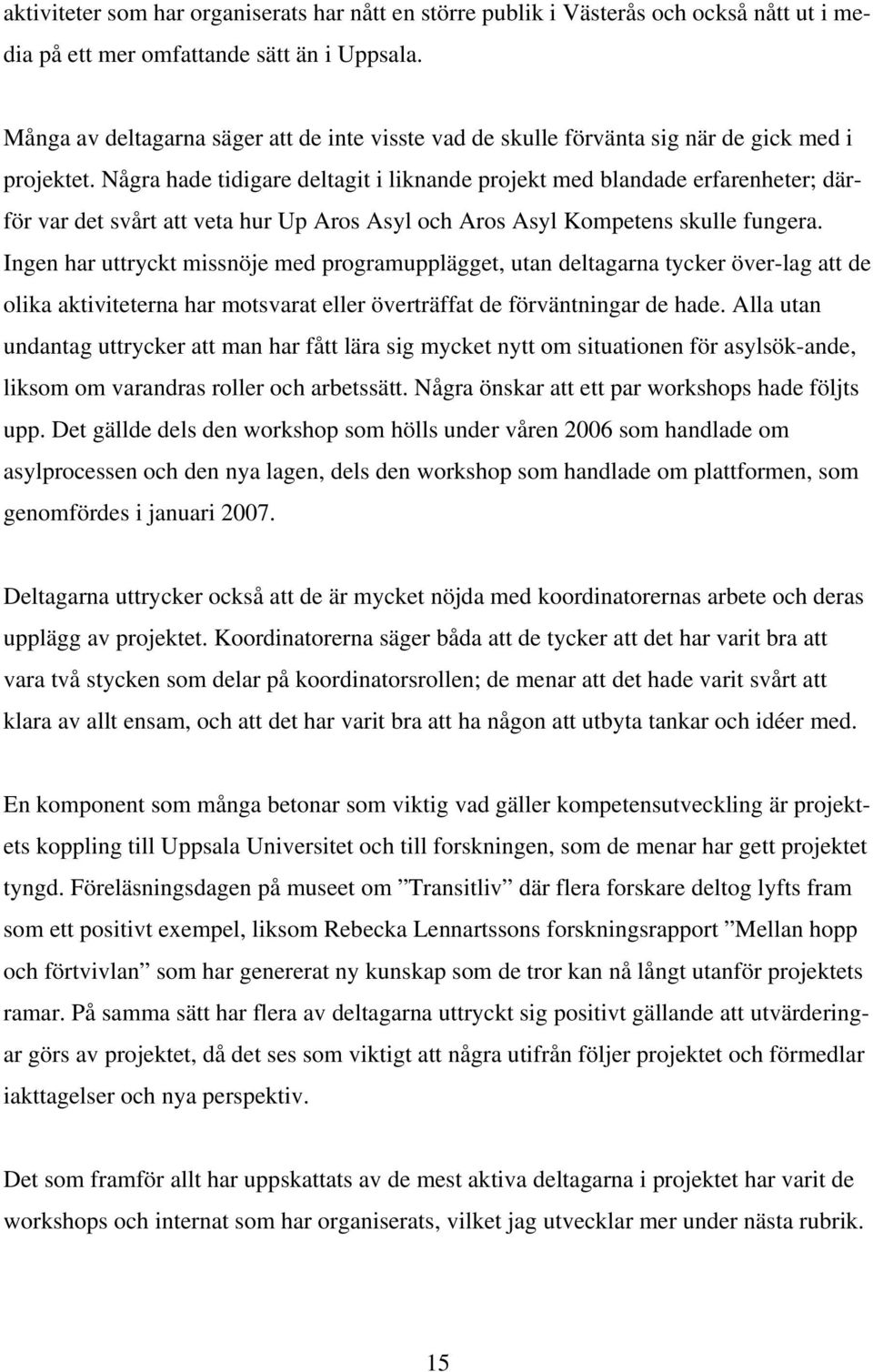 Några hade tidigare deltagit i liknande projekt med blandade erfarenheter; därför var det svårt att veta hur Up Aros Asyl och Aros Asyl Kompetens skulle fungera.