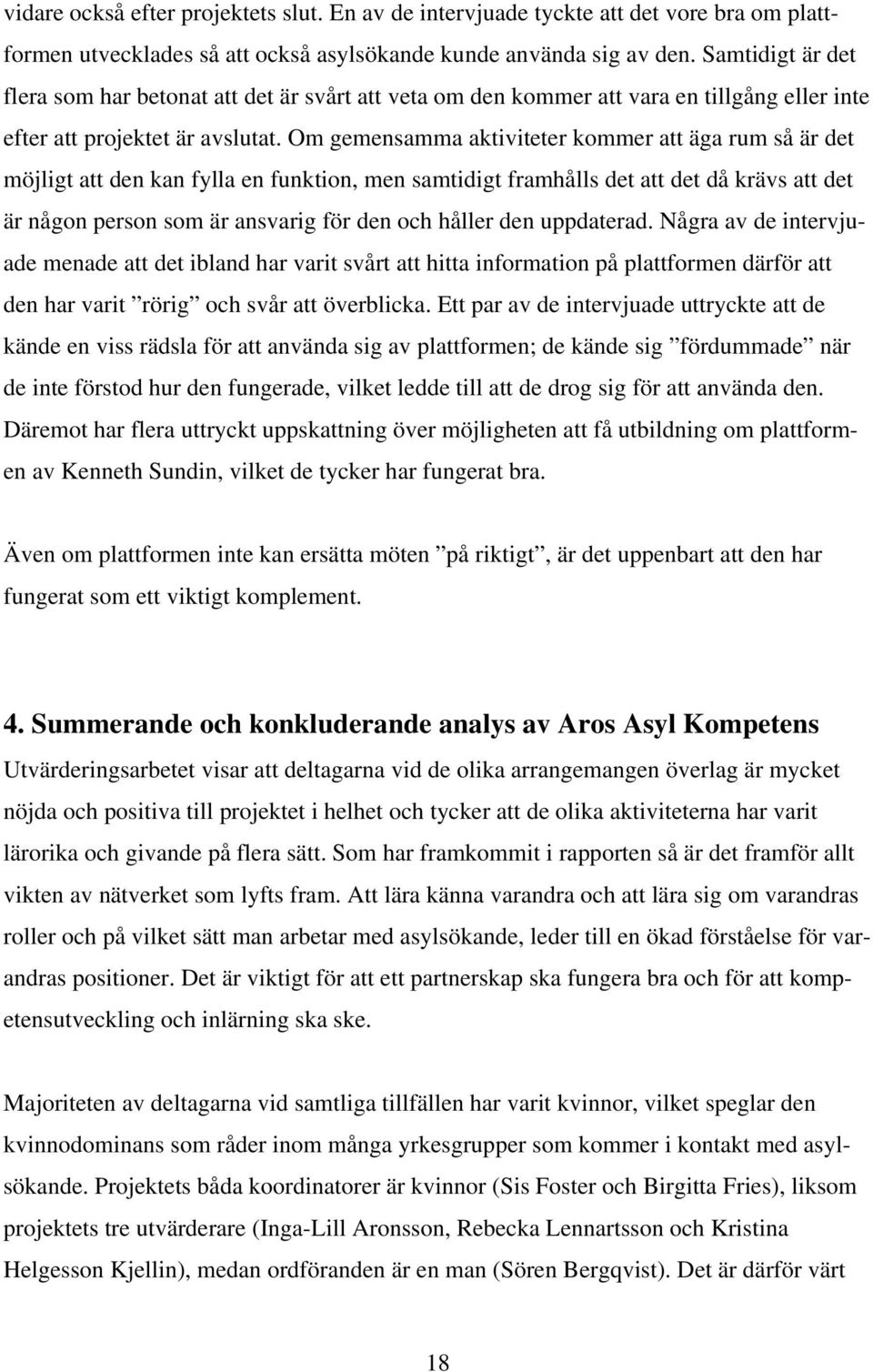 Om gemensamma aktiviteter kommer att äga rum så är det möjligt att den kan fylla en funktion, men samtidigt framhålls det att det då krävs att det är någon person som är ansvarig för den och håller