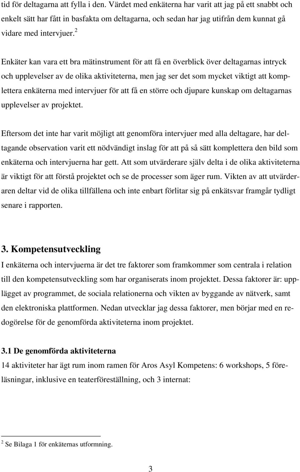 2 Enkäter kan vara ett bra mätinstrument för att få en överblick över deltagarnas intryck och upplevelser av de olika aktiviteterna, men jag ser det som mycket viktigt att komplettera enkäterna med