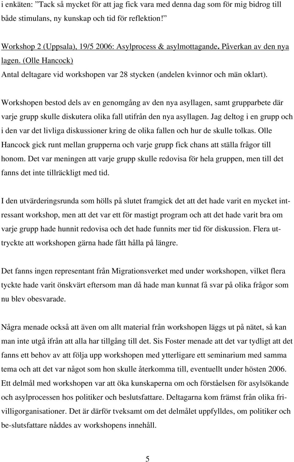 Workshopen bestod dels av en genomgång av den nya asyllagen, samt grupparbete där varje grupp skulle diskutera olika fall utifrån den nya asyllagen.