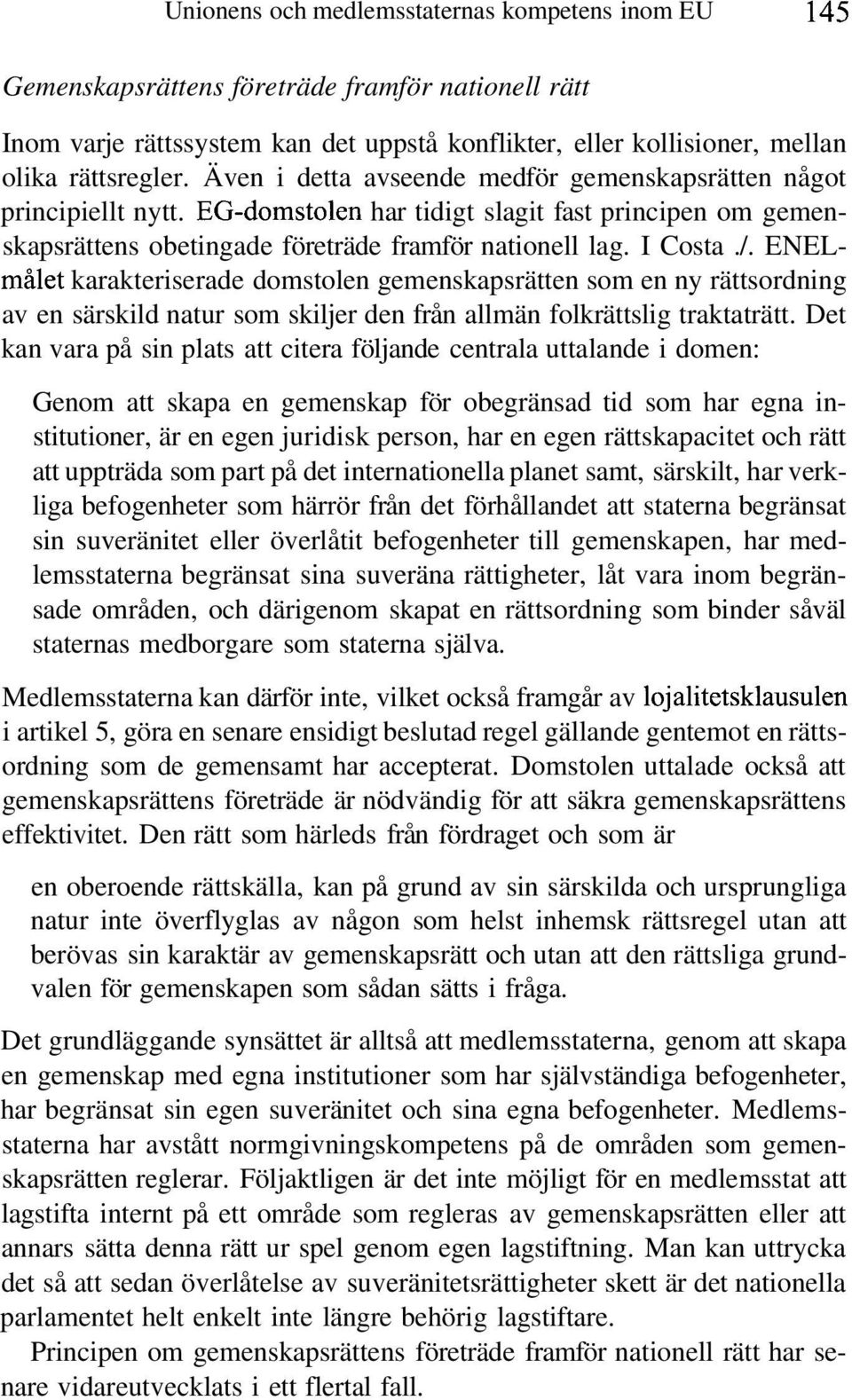 ENELmålet karakteriserade domstolen gemenskapsrätten som en ny rättsordning av en särskild natur som skiljer den från allmän folkrättslig traktaträtt.