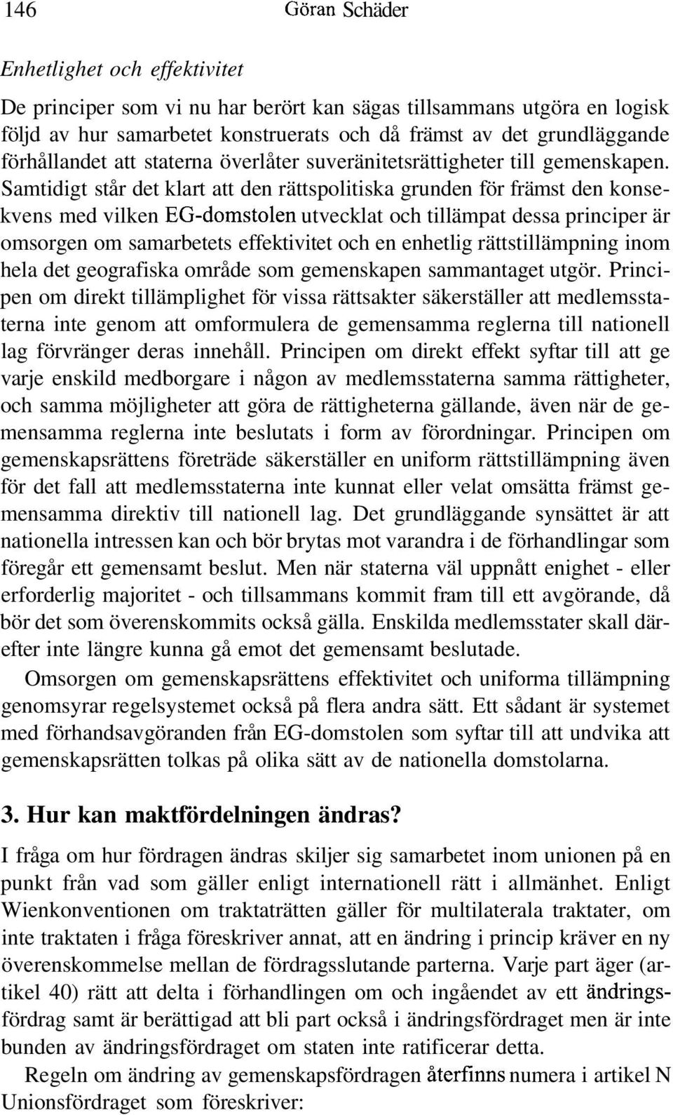 Samtidigt står det klart att den rättspolitiska grunden för främst den konsekvens med vilken EG-domstolen utvecklat och tillämpat dessa principer är omsorgen om samarbetets effektivitet och en