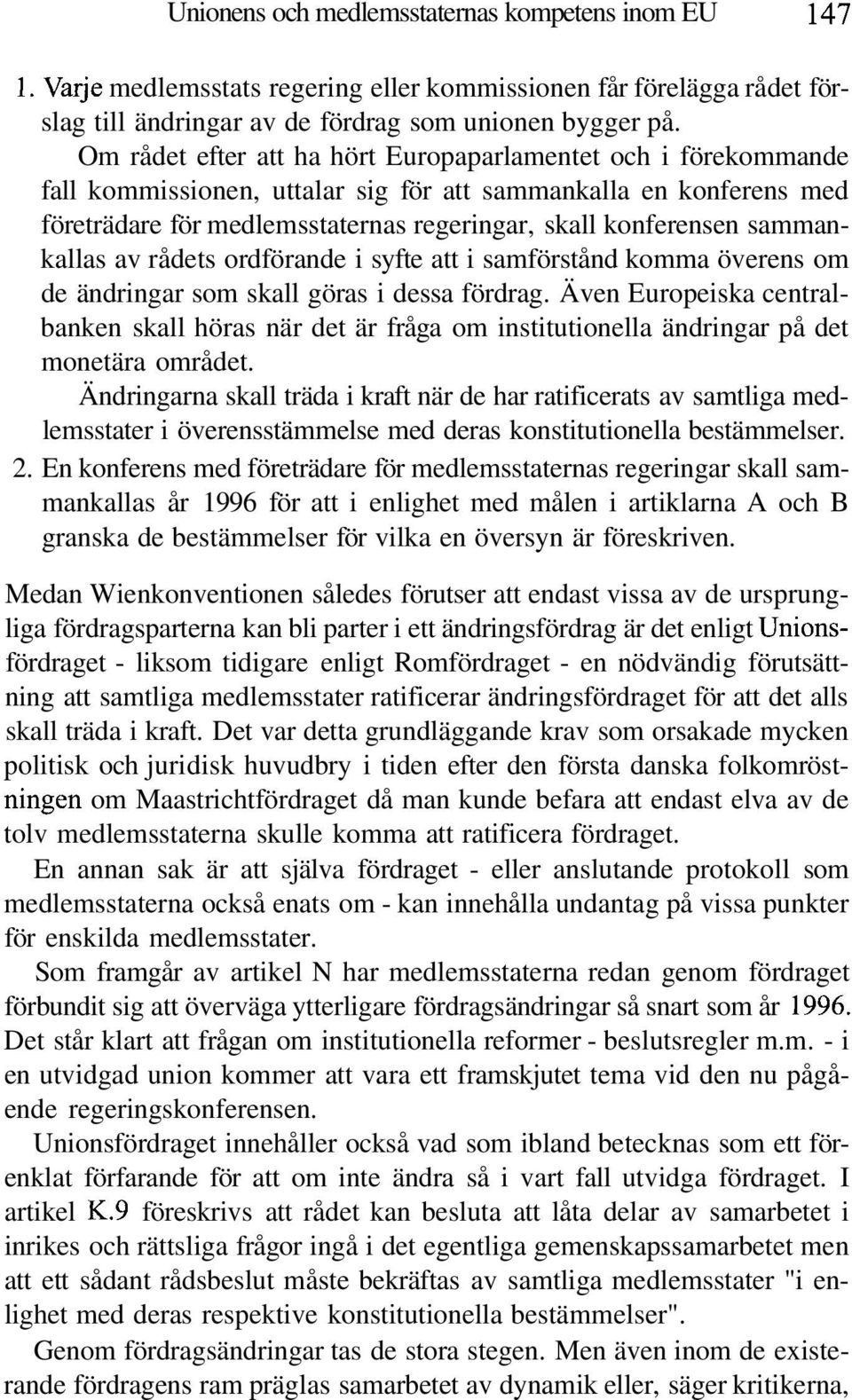 sammankallas av rådets ordförande i syfte att i samförstånd komma överens om de ändringar som skall göras i dessa fördrag.