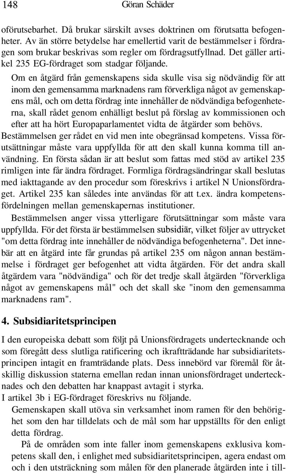 Om en åtgärd från gemenskapens sida skulle visa sig nödvändig för att inom den gemensamma marknadens ram förverkliga något av gemenskapens mål, och om detta fördrag inte innehåller de nödvändiga
