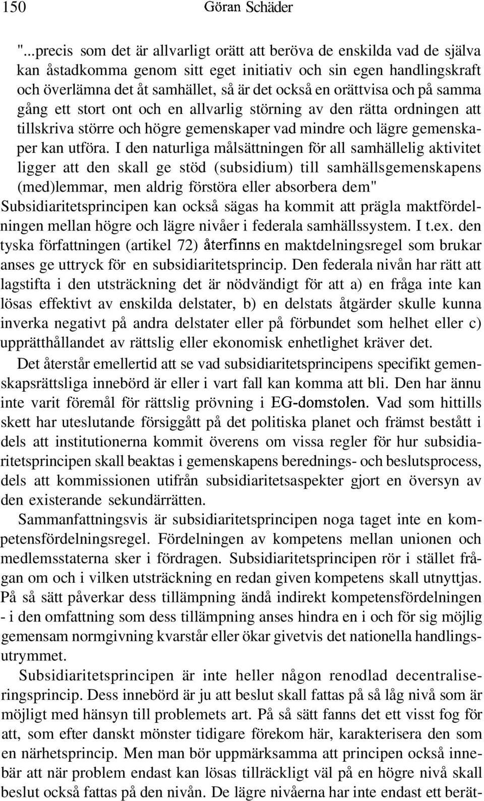 orättvisa och på samma gång ett stort ont och en allvarlig störning av den rätta ordningen att tillskriva större och högre gemenskaper vad mindre och lägre gemenskaper kan utföra.