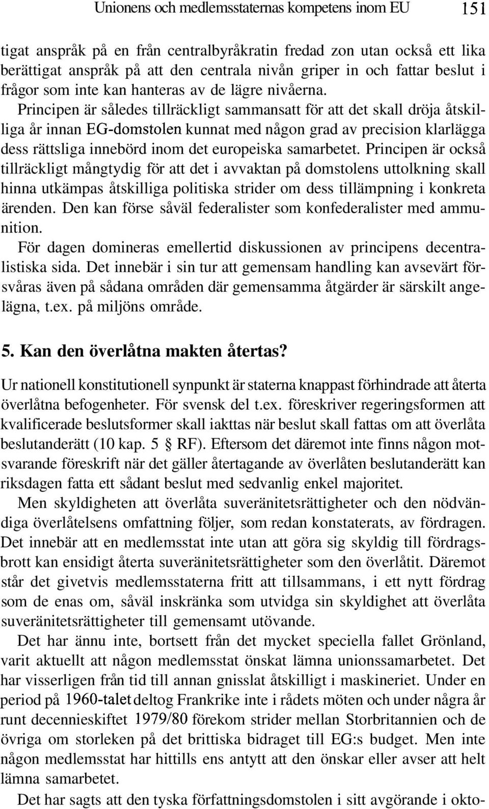 Principen är således tillräckligt sammansatt för att det skall dröja åtskilliga år innan EG-domstolen kunnat med någon grad av precision klarlägga dess rättsliga innebörd inom det europeiska